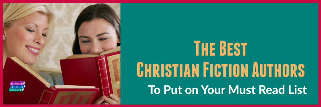 The Best Christian Fiction Authors to add to your Must Read list
