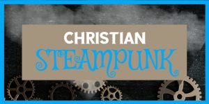 Gears and Steam "Christian Steampunk Books"